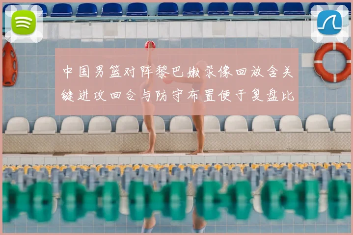 中国男篮对阵黎巴嫩录像回放含关键进攻回合与防守布置便于复盘比赛