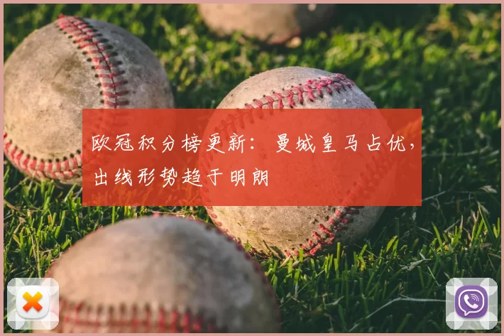 欧冠积分榜更新：曼城皇马占优，出线形势趋于明朗