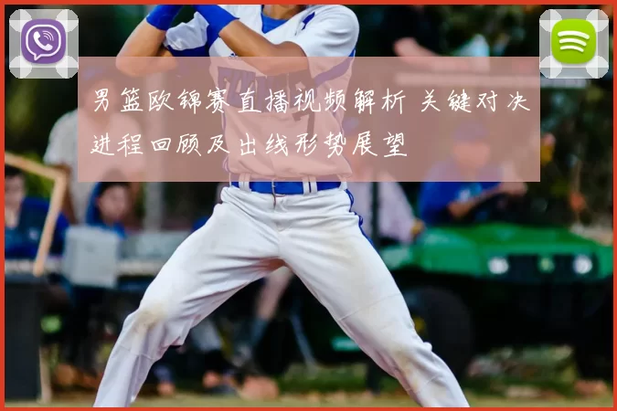 男篮欧锦赛直播视频解析 关键对决进程回顾及出线形势展望