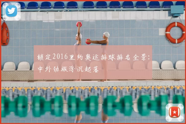 锁定2016里约奥运排球排名全景：中外劲旅浮沉起落