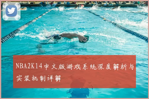 NBA2K14中文版游戏系统深度解析与实装机制详解