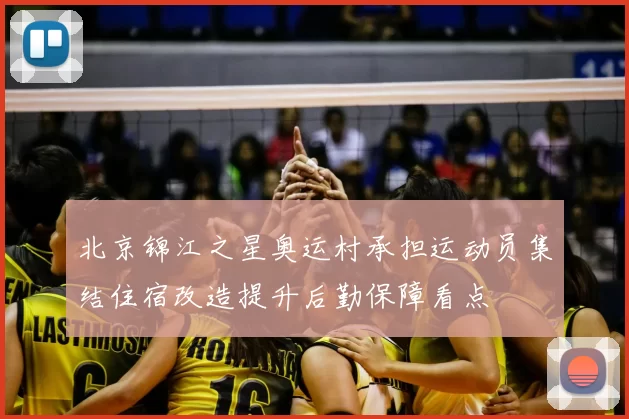 北京锦江之星奥运村承担运动员集结住宿改造提升后勤保障看点