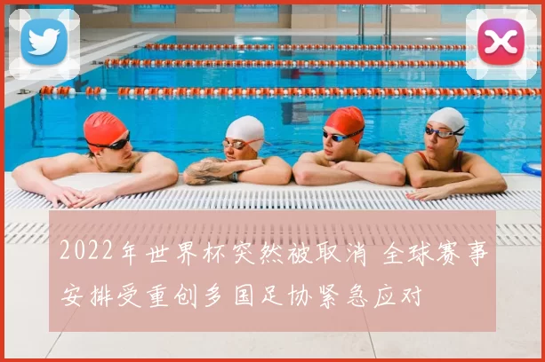 2022年世界杯突然被取消 全球赛事安排受重创多国足协紧急应对