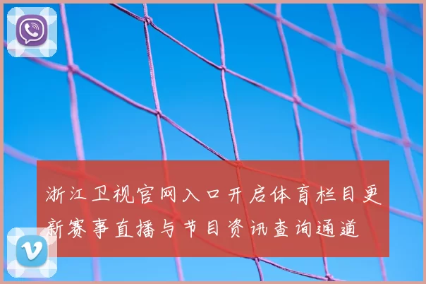 浙江卫视官网入口开启体育栏目更新赛事直播与节目资讯查询通道