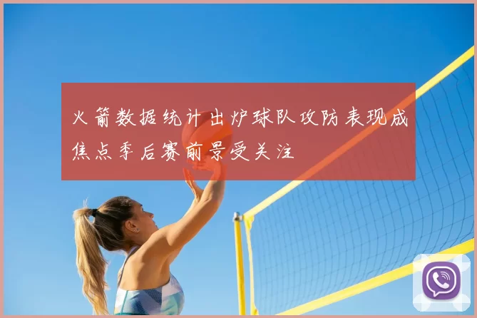 火箭数据统计出炉球队攻防表现成焦点季后赛前景受关注